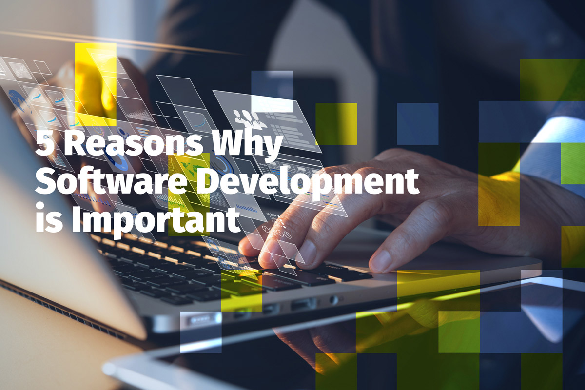 5 Reasons Why Software Development Is Important - FortySeven